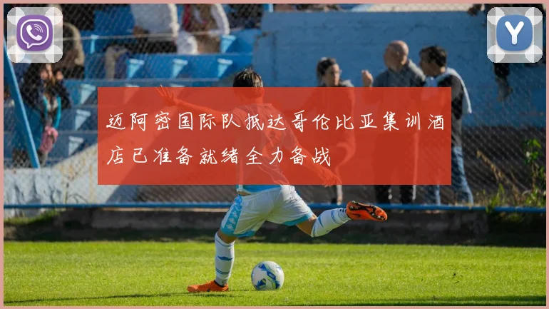 迈阿密国际队抵达哥伦比亚集训酒店已准备就绪全力备战